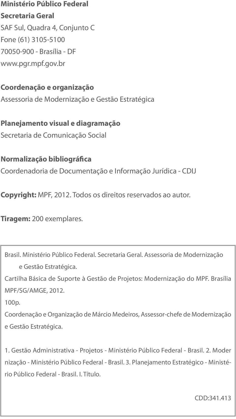 Documentação e Informação Jurídica - CDIJ Copyright: MPF, 2012. Todos os direitos reservados ao autor. Tiragem: 200 exemplares. Brasil. Ministério Público Federal. Secretaria Geral.