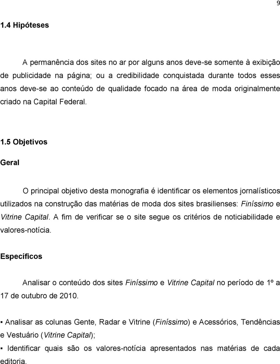 5 Objetivos Geral O principal objetivo desta monografia é identificar os elementos jornalísticos utilizados na construção das matérias de moda dos sites brasilienses: Finíssimo e Vitrine Capital.