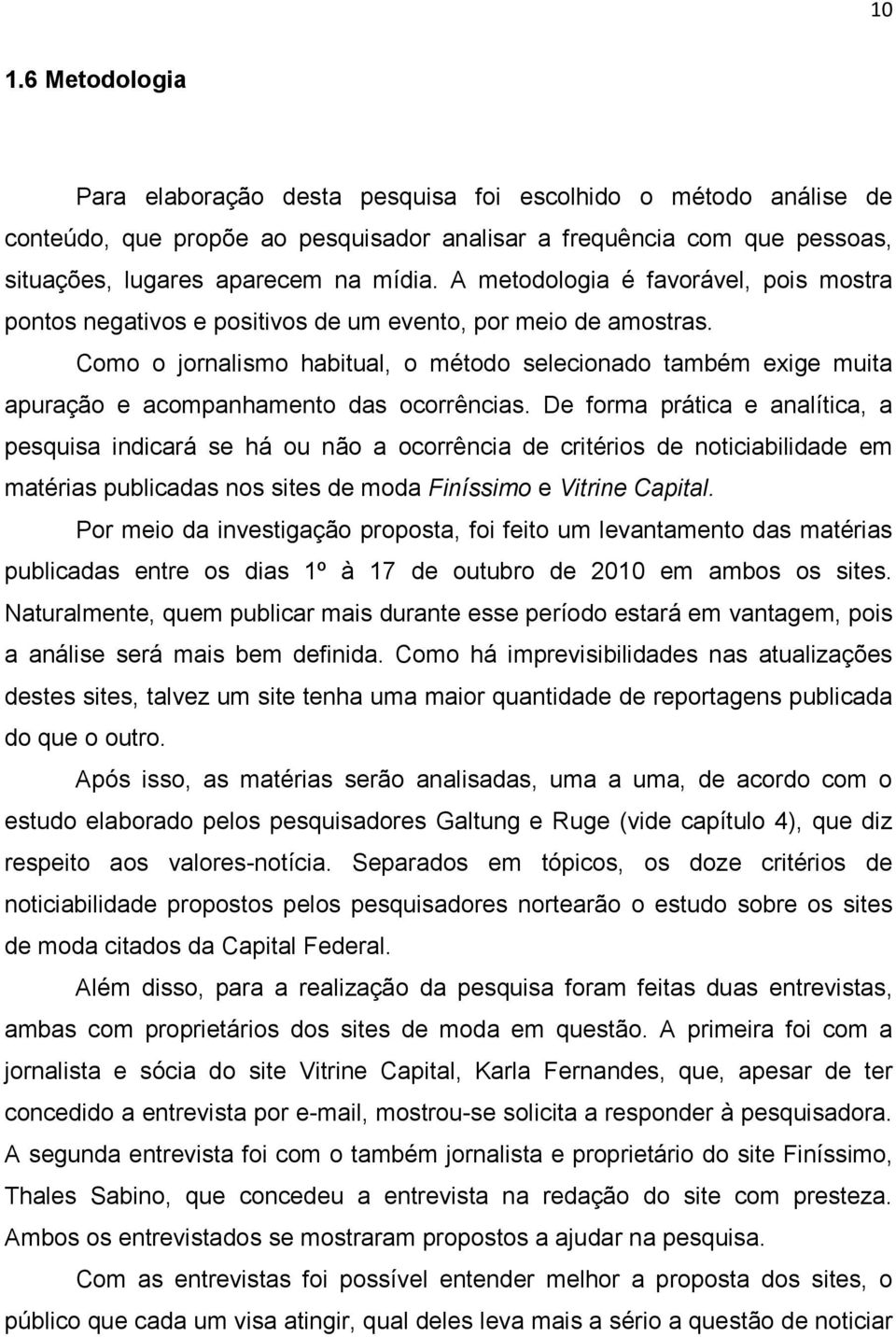 Como o jornalismo habitual, o método selecionado também exige muita apuração e acompanhamento das ocorrências.