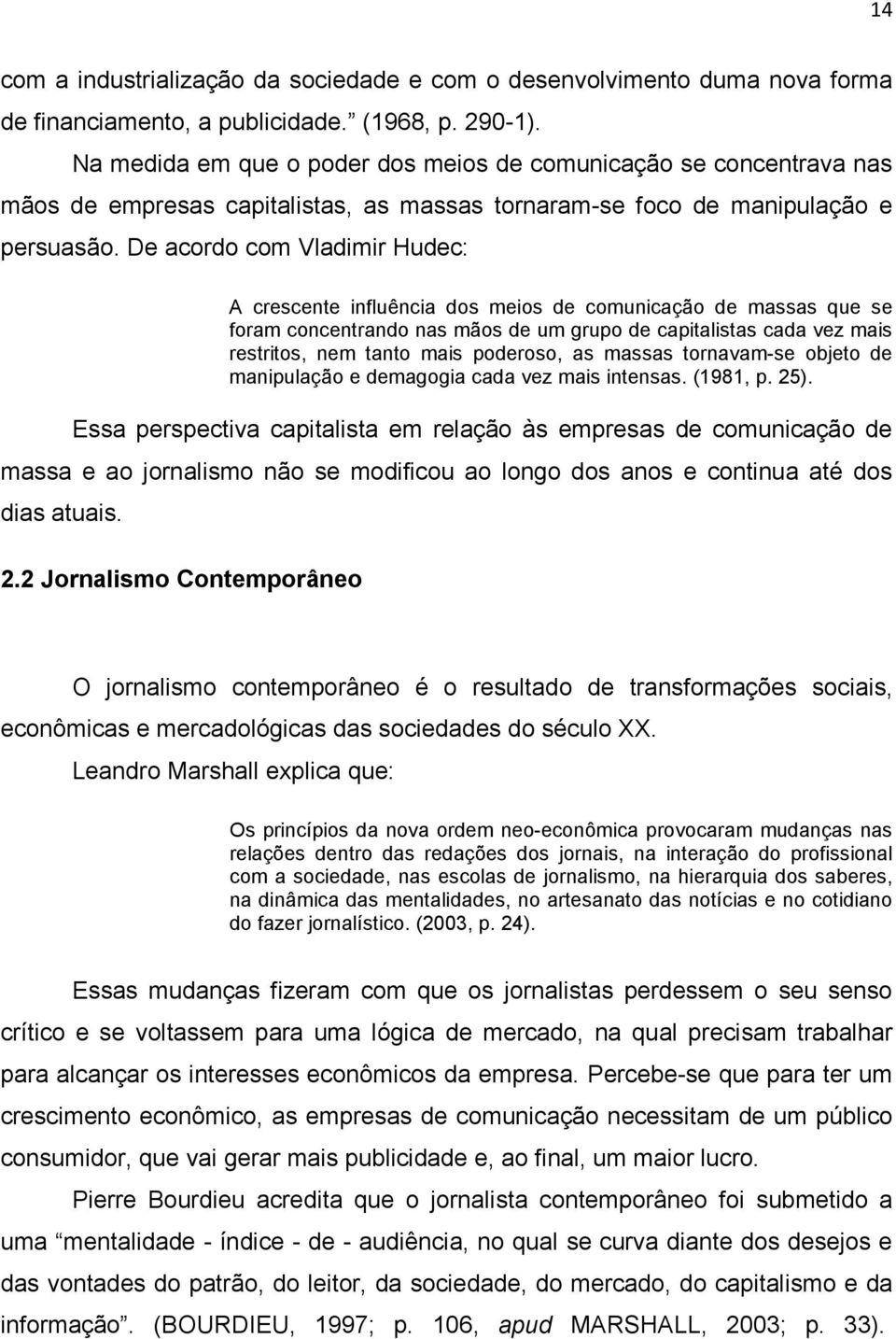 De acordo com Vladimir Hudec: A crescente influência dos meios de comunicação de massas que se foram concentrando nas mãos de um grupo de capitalistas cada vez mais restritos, nem tanto mais