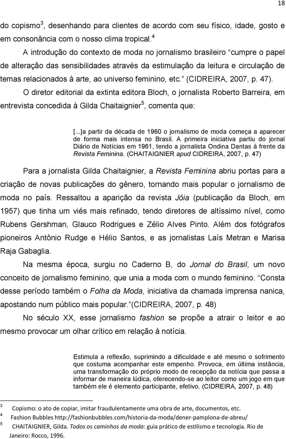feminino, etc. (CIDREIRA, 2007, p. 47). O diretor editorial da extinta editora Bloch, o jornalista Roberto Barreira, em entrevista concedida à Gilda Chaitaignier 5, comenta que: [.