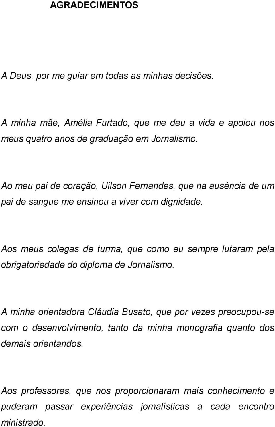 Ao meu pai de coração, Uilson Fernandes, que na ausência de um pai de sangue me ensinou a viver com dignidade.