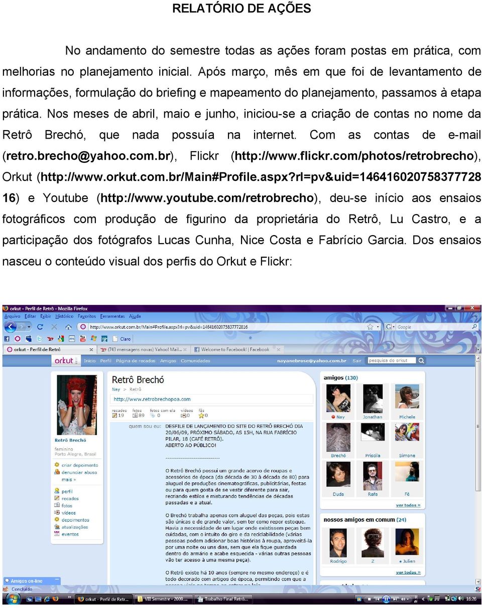 Nos meses de abril, maio e junho, iniciou-se a criação de contas no nome da Retrô Brechó, que nada possuía na internet. Com as contas de e-mail (retro.brecho@yahoo.com.br), Flickr (http://www.flickr.