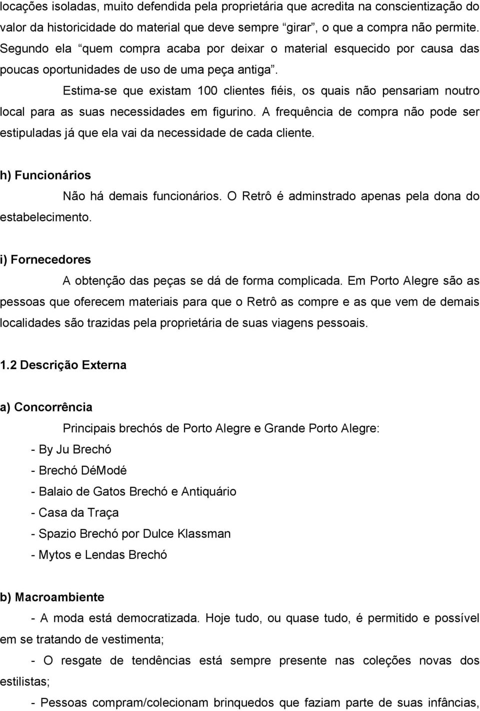 Estima-se que existam 100 clientes fiéis, os quais não pensariam noutro local para as suas necessidades em figurino.