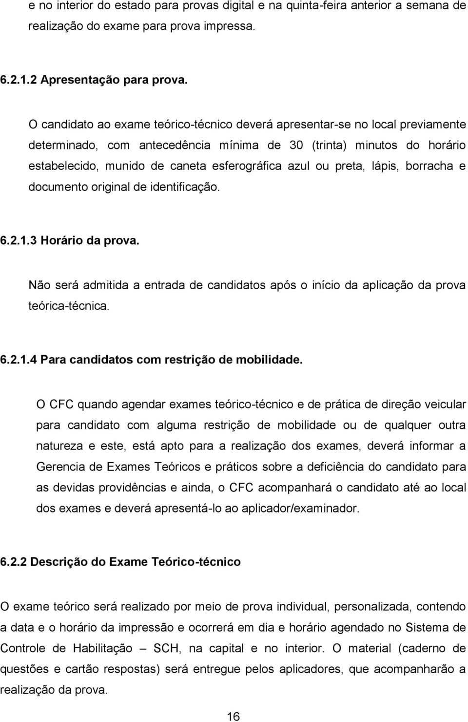 ou preta, lápis, borracha e documento original de identificação. 6.2.1.3 Horário da prova. Não será admitida a entrada de candidatos após o início da aplicação da prova teórica-técnica. 6.2.1.4 Para candidatos com restrição de mobilidade.