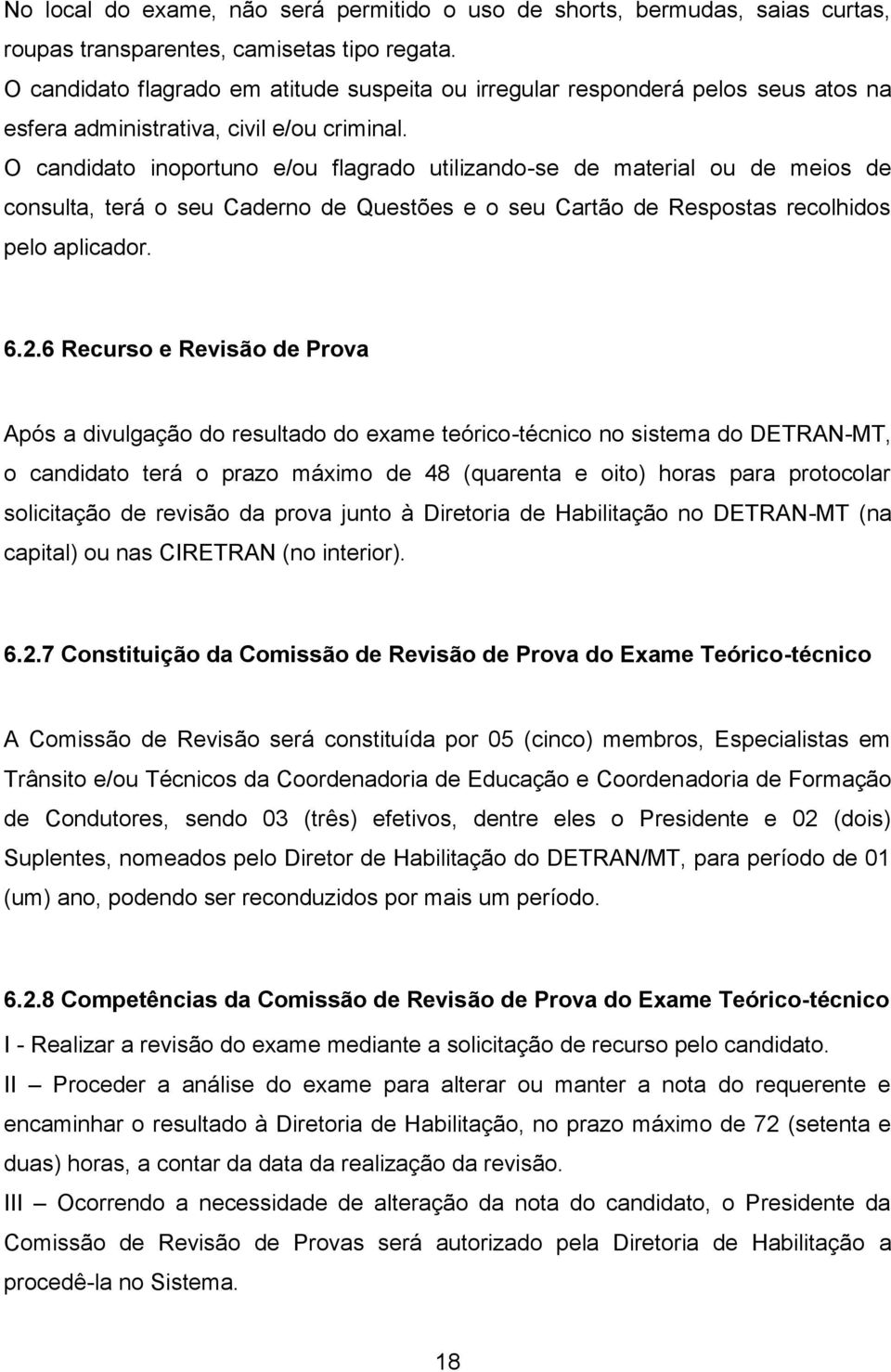 O candidato inoportuno e/ou flagrado utilizando-se de material ou de meios de consulta, terá o seu Caderno de Questões e o seu Cartão de Respostas recolhidos pelo aplicador. 6.2.