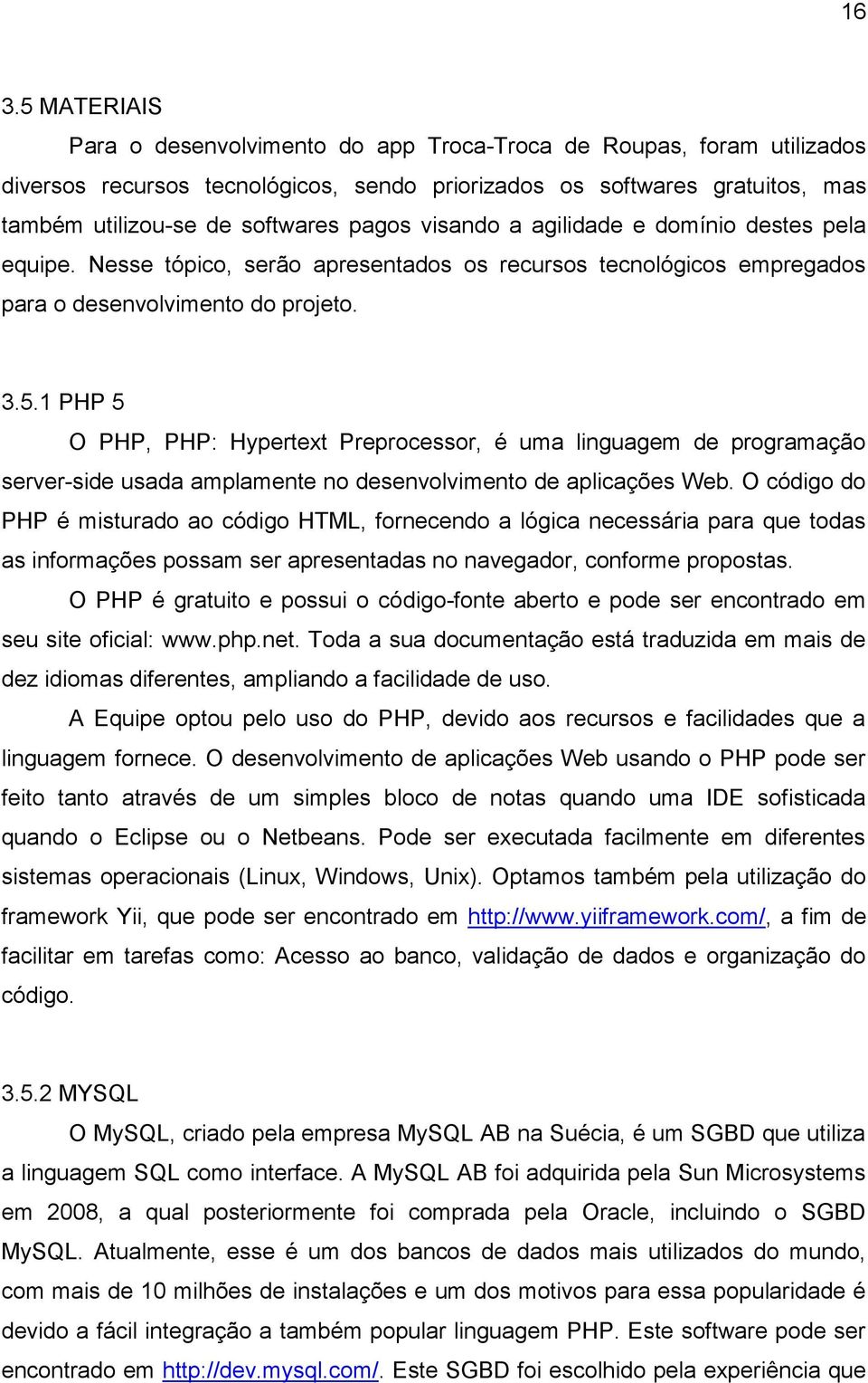 1 PHP 5 O PHP, PHP: Hypertext Preprocessor, é uma linguagem de programação server-side usada amplamente no desenvolvimento de aplicações Web.
