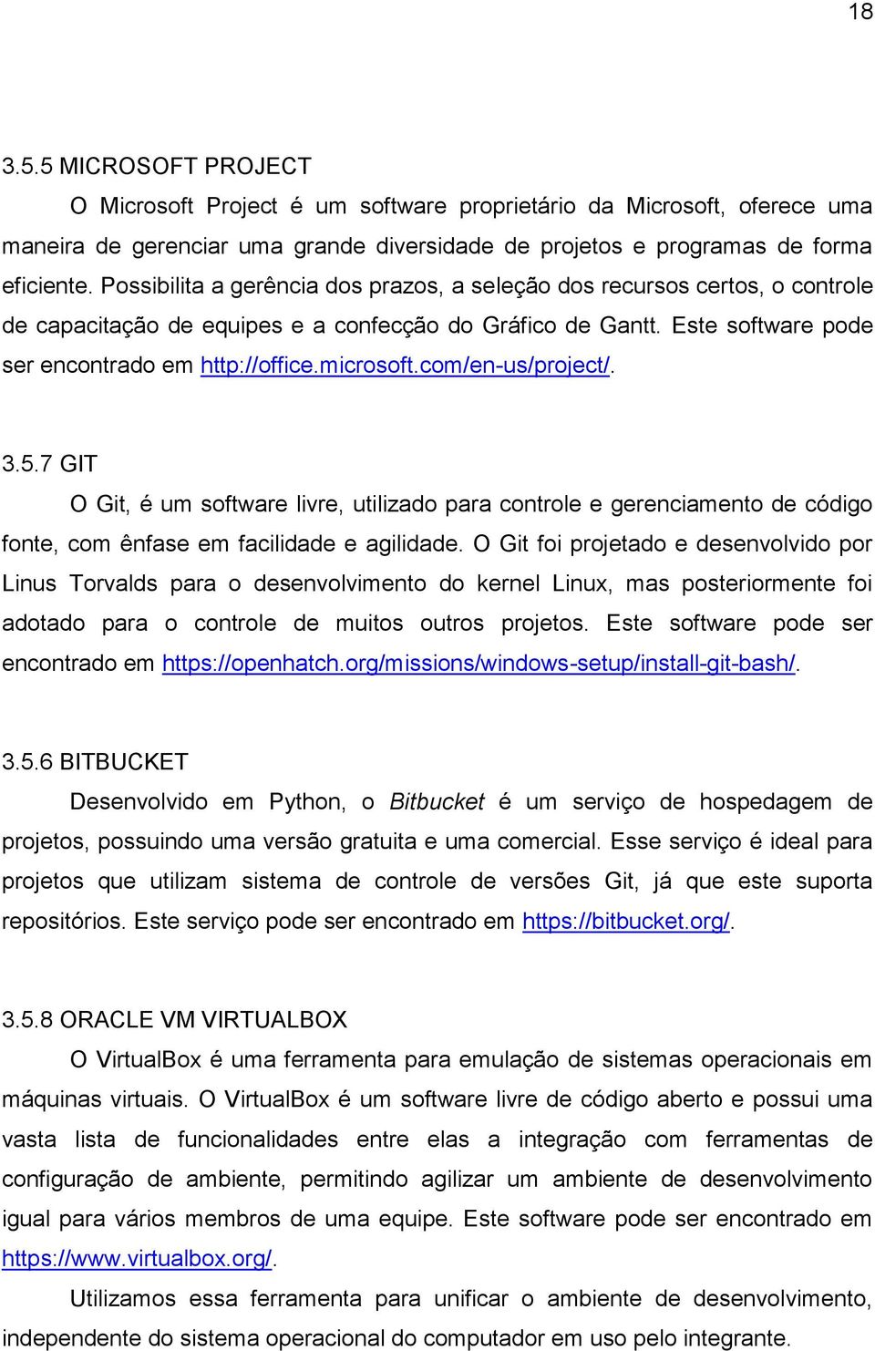 com/en-us/project/. 3.5.7 GIT O Git, é um software livre, utilizado para controle e gerenciamento de código fonte, com ênfase em facilidade e agilidade.