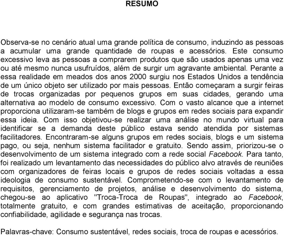 Perante a essa realidade em meados dos anos 2000 surgiu nos Estados Unidos a tendência de um único objeto ser utilizado por mais pessoas.