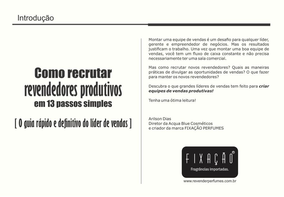 Como recrutar revendedores produtivos em 13 passos simples Mas como recrutar novos revendedores? Quais as maneiras práticas de divulgar as oportunidades de vendas?