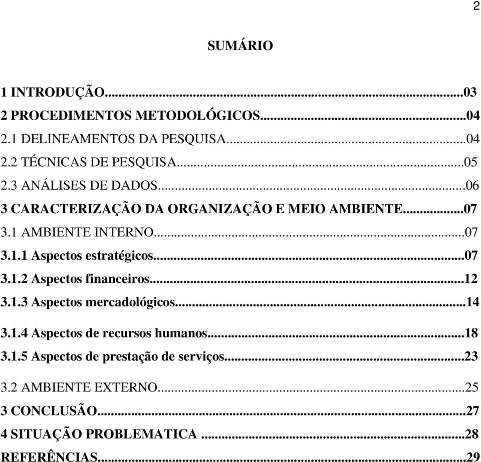 ..07 3.1.2 Aspectos financeiros...12 3.1.3 Aspectos mercadológicos...14 3.1.4 Aspectos de recursos humanos...18 3.1.5 Aspectos de prestação de serviços.