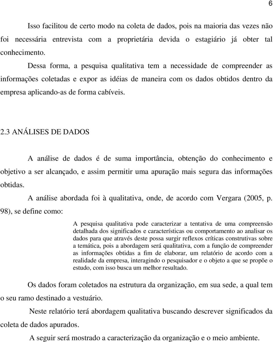 3 ANÁLISES DE DADOS A análise de dados é de suma importância, obtenção do conhecimento e objetivo a ser alcançado, e assim permitir uma apuração mais segura das informações obtidas.