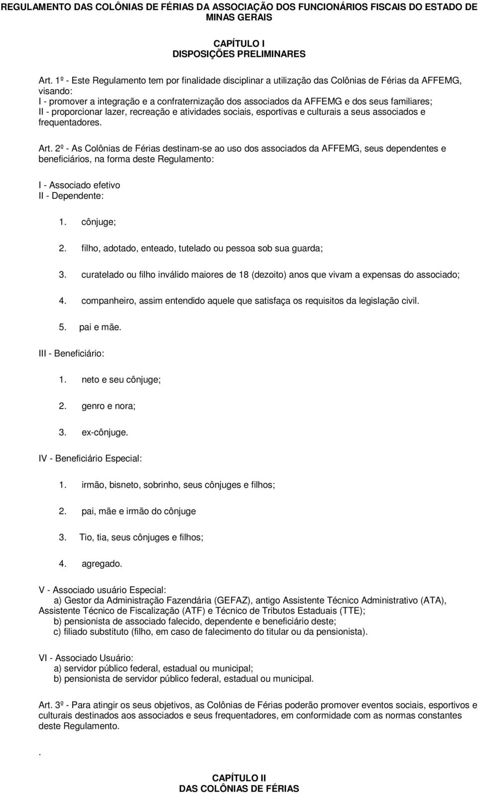 familiares; II - proporcionar lazer, recreação e atividades sociais, esportivas e culturais a seus associados e frequentadores. Art.