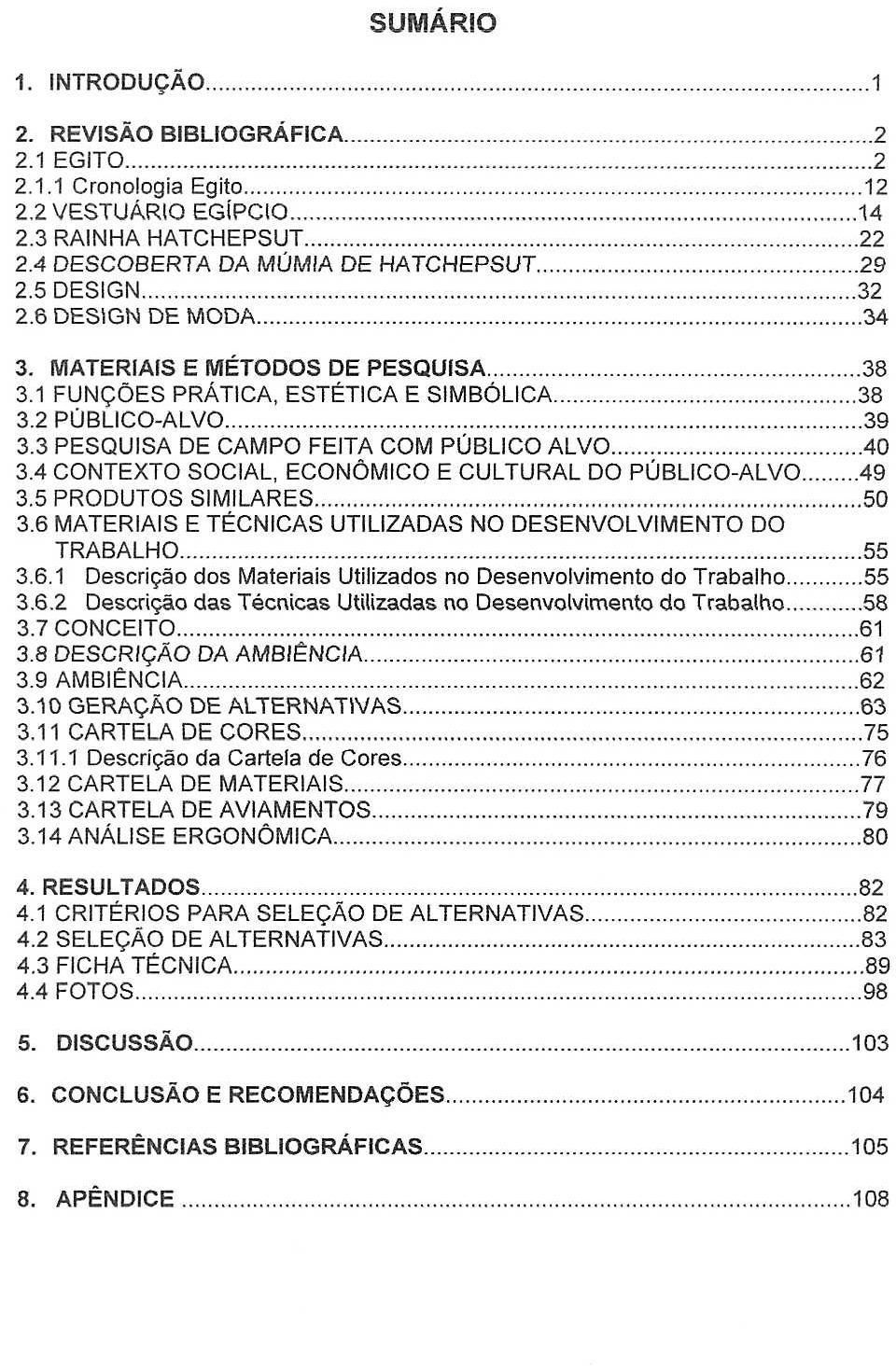 3 PESQUISA DE CAMPO FEITA COM PUBLICO ALVO 40 34 CONTEXTO SOCIAL, ECONOMICO E CULTURAL DO PUBLICO-ALVO..49 3.5 PRODUTOS SIMILARES......50 3.