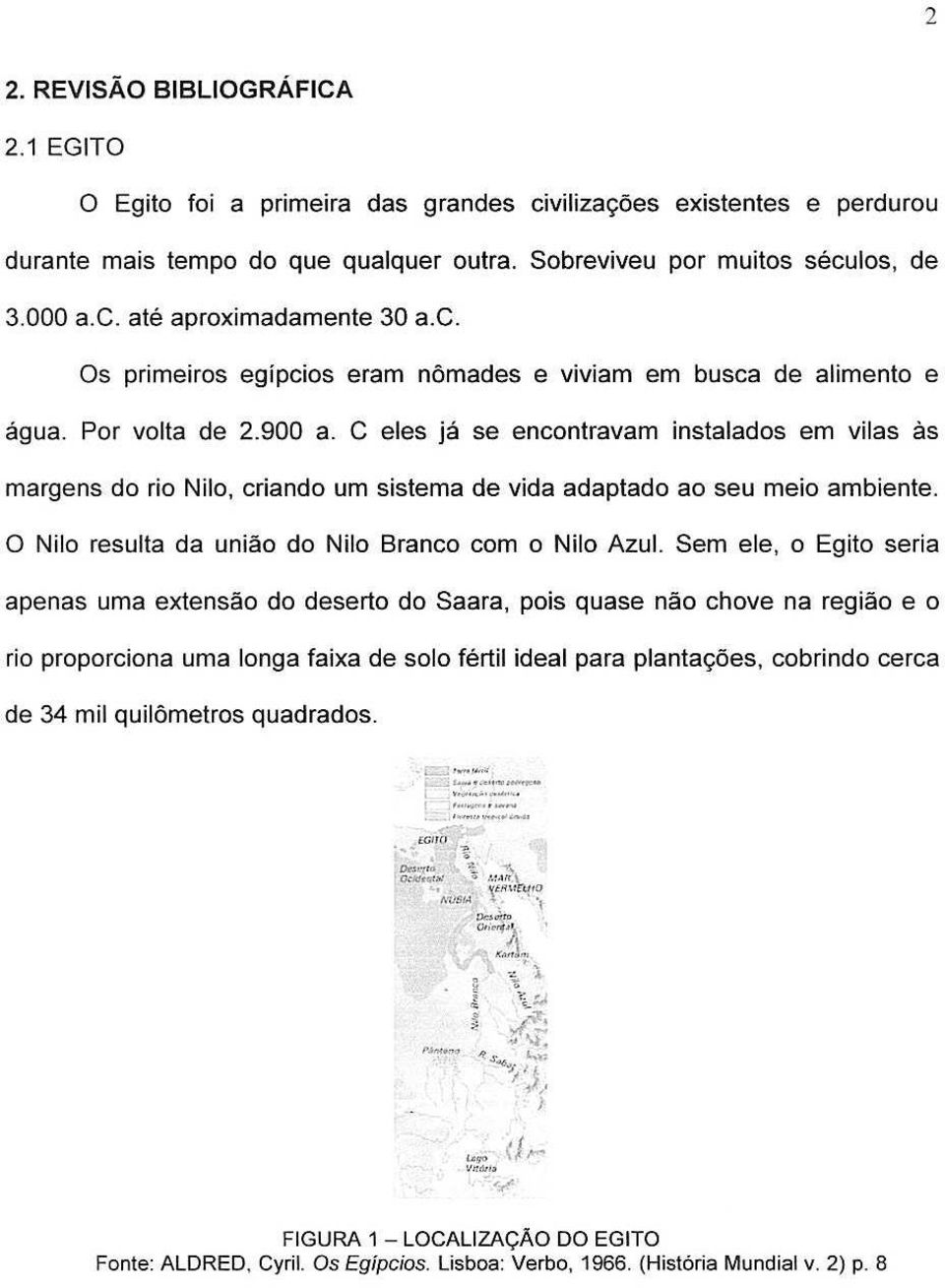 C eles ja se encontravam instalados em vilas as margens do rio Nilo, criando urn sistema de vida adaptado ao seu meio ambiente. o Nile resulta da uniao do Nilc Branco com 0 Nilo Azul.