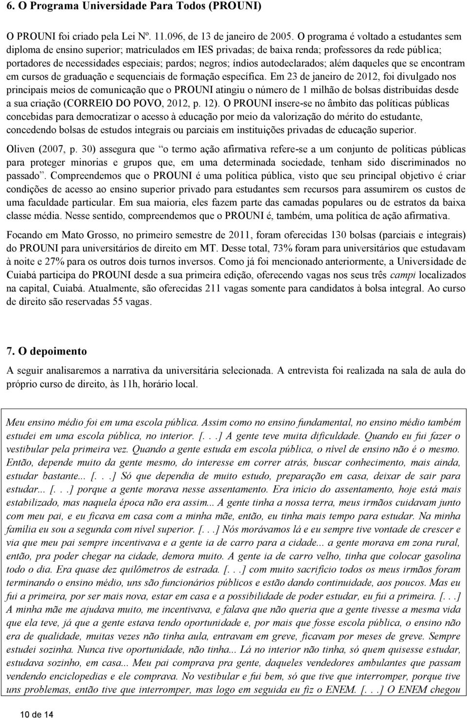 índios autodeclarados; além daqueles que se encontram em cursos de graduação e sequenciais de formação específica.