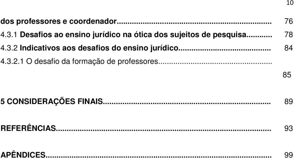 3.2 Indicativos aos desafios do ensino jurídico... 84 4.3.2.1 O desafio da formação de professores.