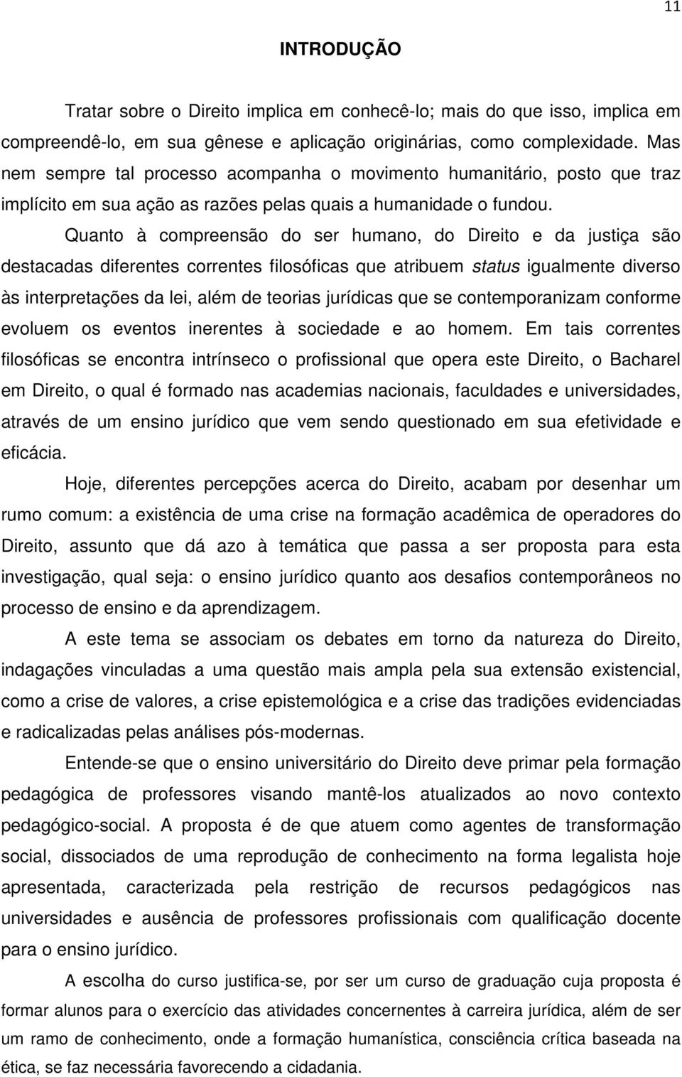 Quanto à compreensão do ser humano, do Direito e da justiça são destacadas diferentes correntes filosóficas que atribuem status igualmente diverso às interpretações da lei, além de teorias jurídicas