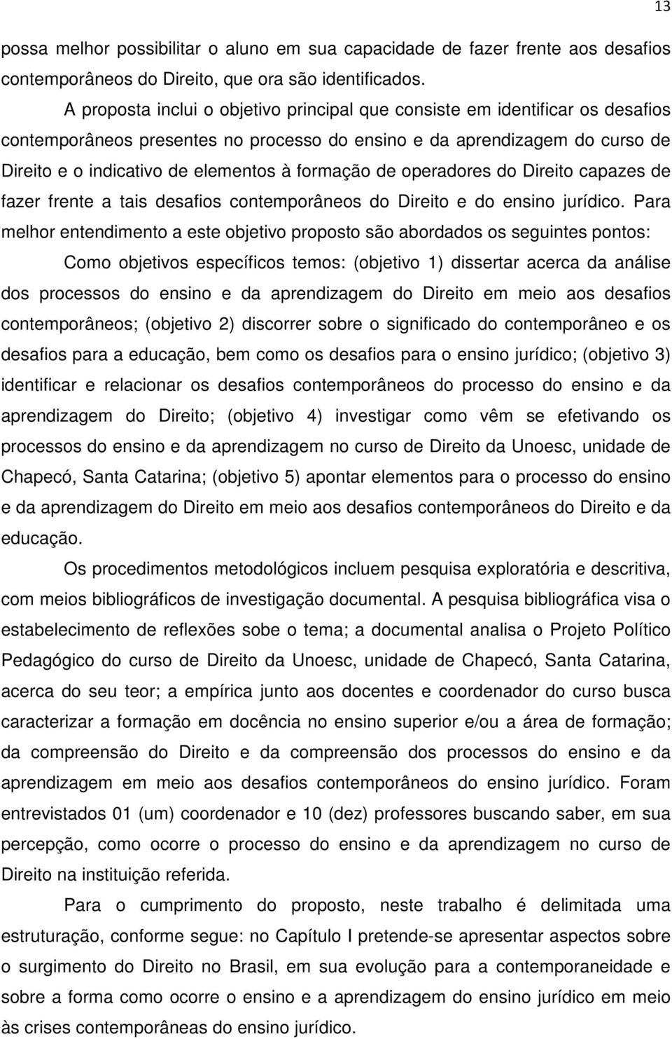 formação de operadores do Direito capazes de fazer frente a tais desafios contemporâneos do Direito e do ensino jurídico.