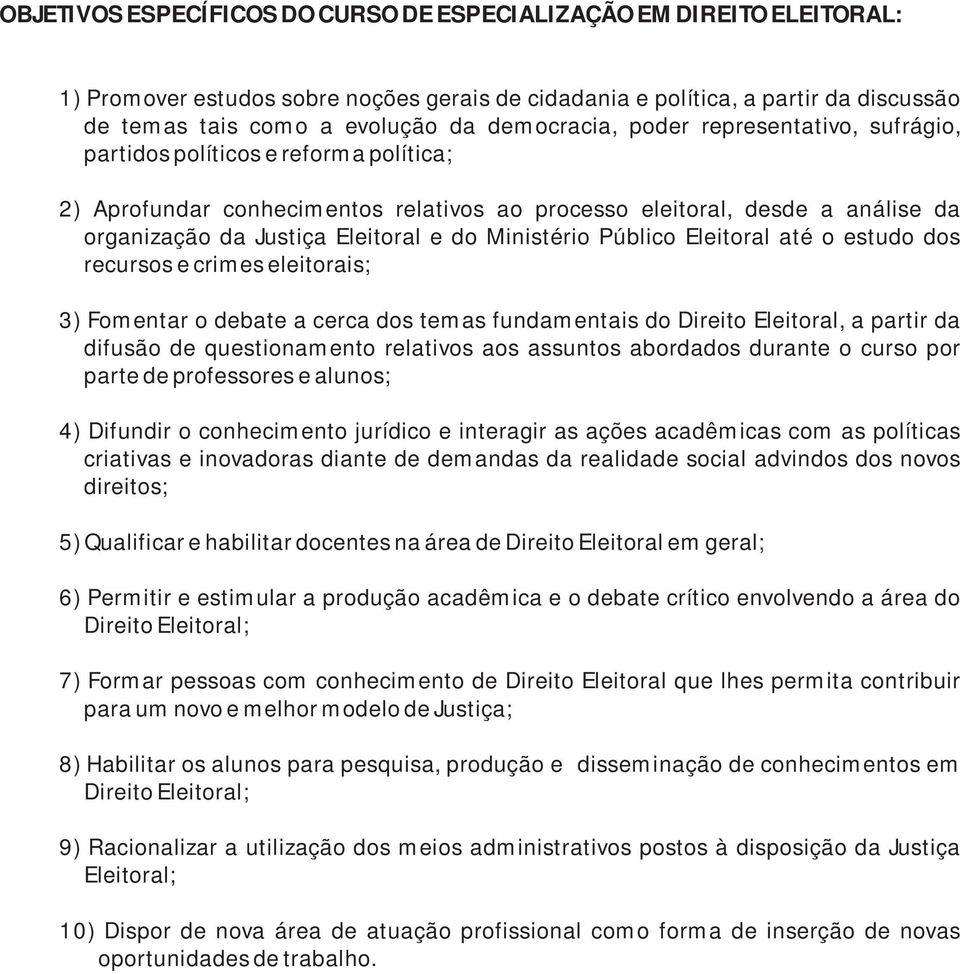 do Ministério Público Eleitoral até o estudo dos recursos e crimes eleitorais; 3) Fomentar o debate a cerca dos temas fundamentais do Direito Eleitoral, a partir da difusão de questionamento