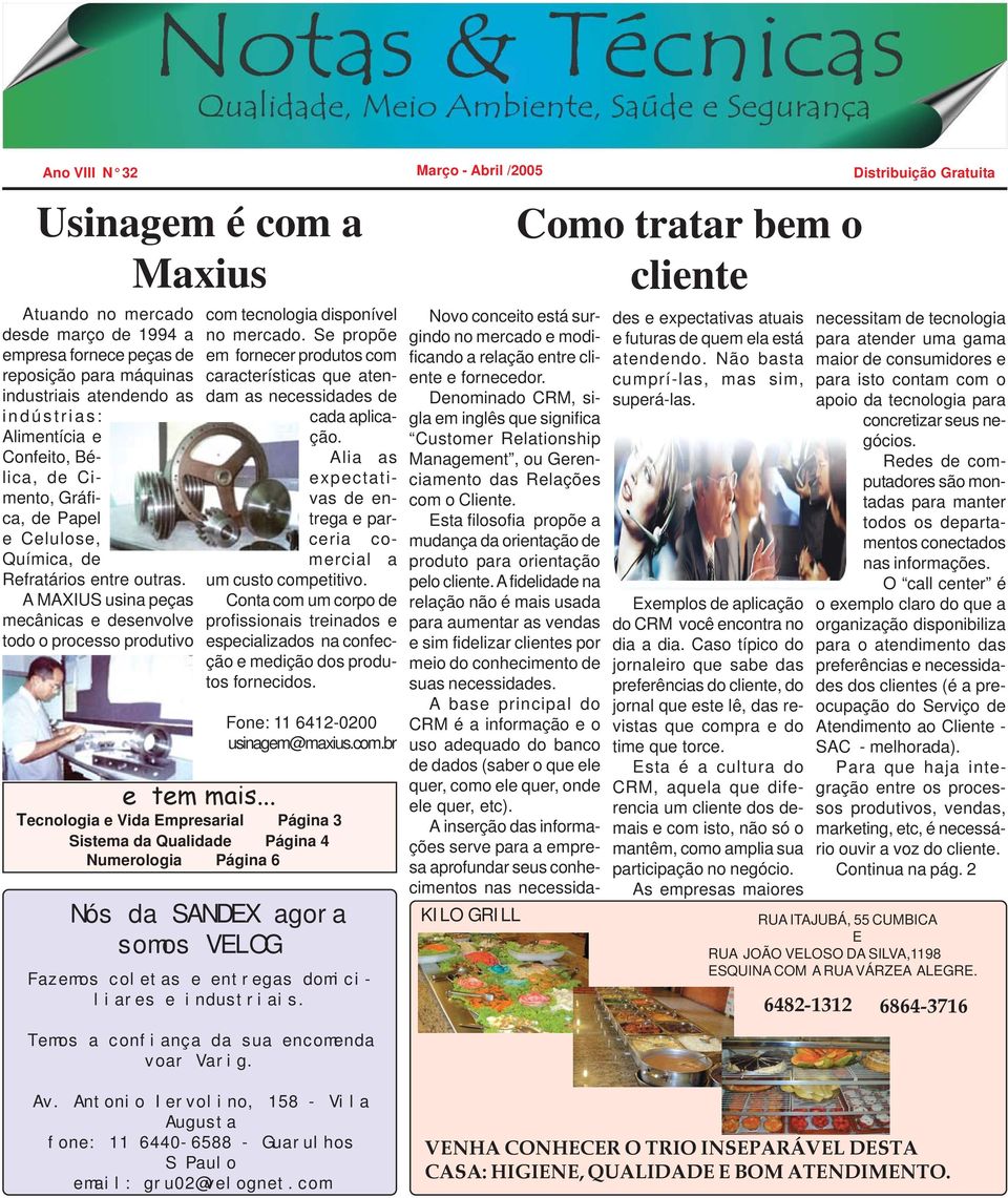 A MAXIUS usina peças mecânicas e desenvolve todo o processo produtivo com tecnologia disponível no mercado.