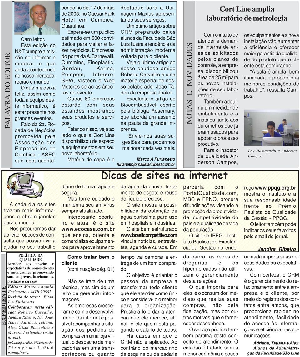 Rodada de Negócios promovida pela Associação dos Empresários de Cumbica - ASEC que está aconte- 2 N&T-32 cendo no dia 17 de maio Cort Line amplia de 2005, no Caesar Park Hotel em Cumbica, laboratório