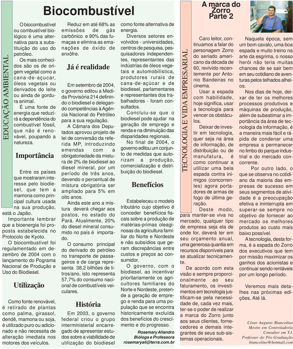 É uma fonte de energia que reduzirá a dependência do combustível fóssil, que não é renovável, poupando a natureza.