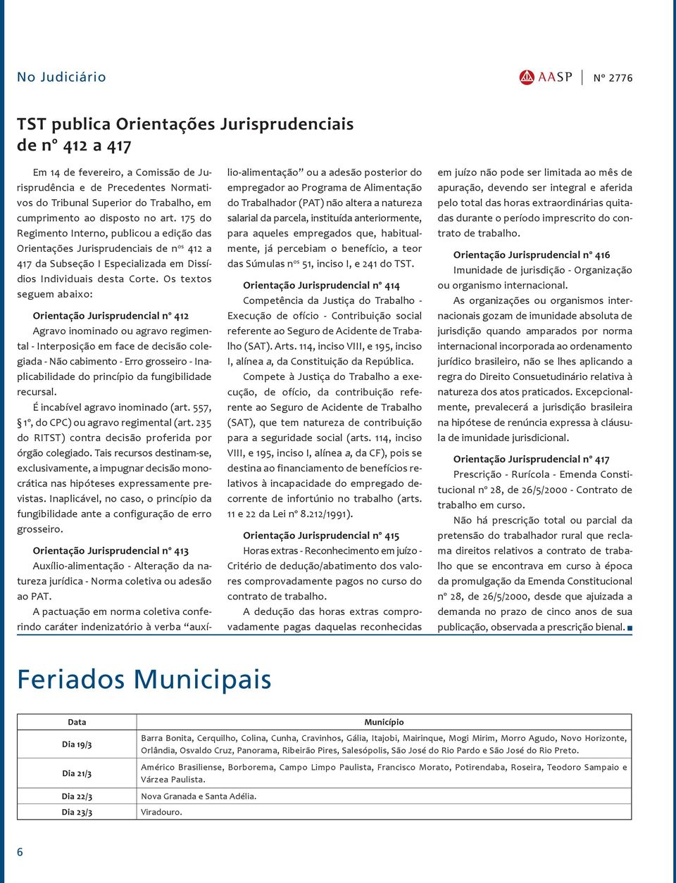 Os textos seguem abaixo: Orientação Jurisprudencial nº 412 Agravo inominado ou agravo regimental - Interposição em face de decisão colegiada - Não cabimento - Erro grosseiro - Inaplicabilidade do