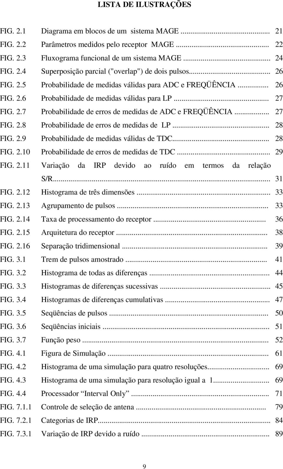 .. 27 FIG. 2.8 Probabilidade de erros de medidas de LP... 28 FIG. 2.9 Probabilidade de medidas válidas de TDC... 28 FIG. 2.10 Probabilidade de erros de medidas de TDC... 29 FIG. 2.11 Variação da IRP devido ao ruído em termos da relação S/R.