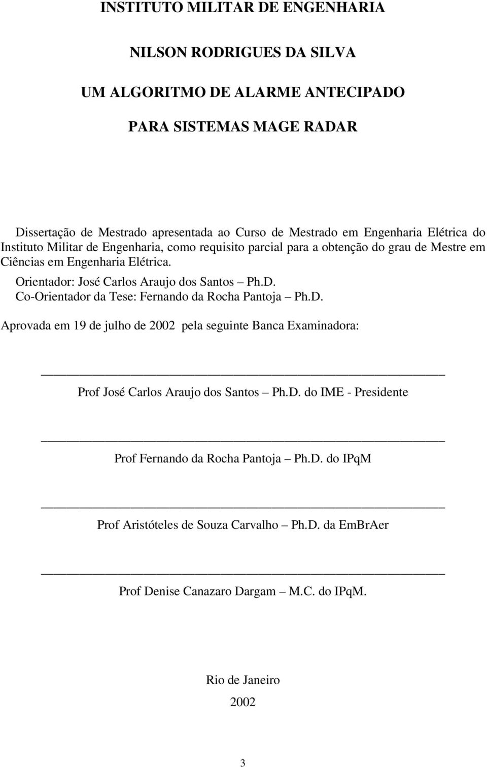 Orientador: José Carlos Araujo dos Santos Ph.D. Co-Orientador da Tese: Fernando da Rocha Pantoja Ph.D. Aprovada em 19 de julho de 2002 pela seguinte Banca Examinadora: Prof José Carlos Araujo dos Santos Ph.