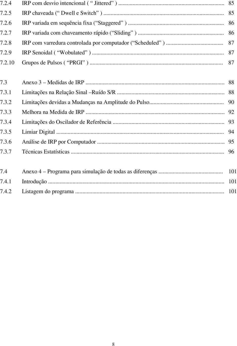 .. 88 7.3.2 Limitações devidas a Mudanças na Amplitude do Pulso... 90 7.3.3 Melhora na Medida de IRP... 92 7.3.4 Limitações do Oscilador de Referência... 93 7.3.5 Limiar Digital... 94 7.3.6 Análise de IRP por Computador.