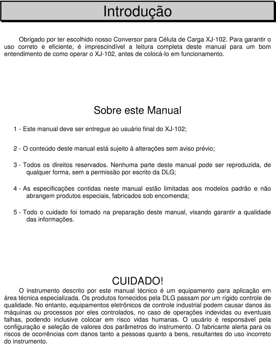 Sobre este Manual 1 - Este manual deve ser entregue ao usuário final do XJ-102; 2 - O conteúdo deste manual está sujeito à alterações sem aviso prévio; 3 - Todos os direitos reservados.