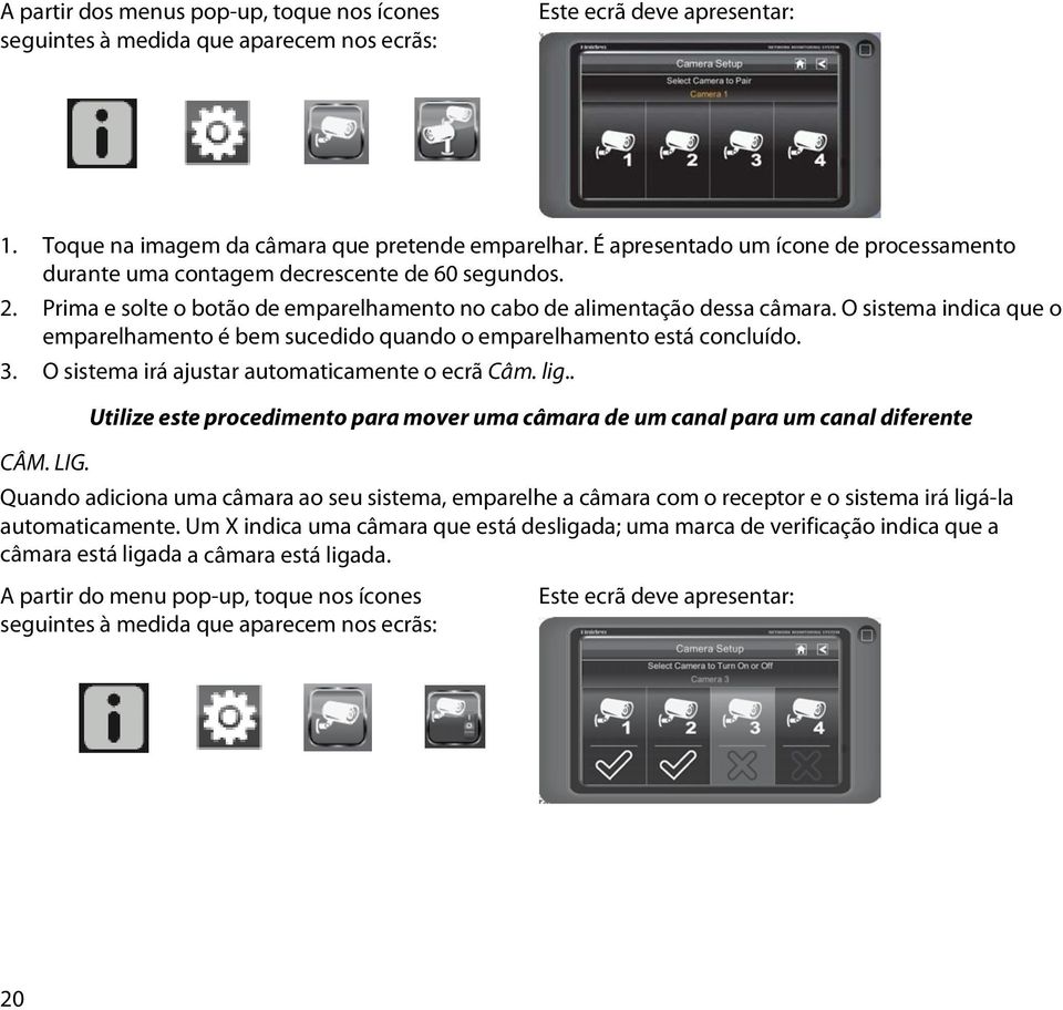 O sistema indica que o emparelhamento é bem sucedido quando o emparelhamento está concluído. 3. O sistema irá ajustar automaticamente o ecrã Câm. lig.