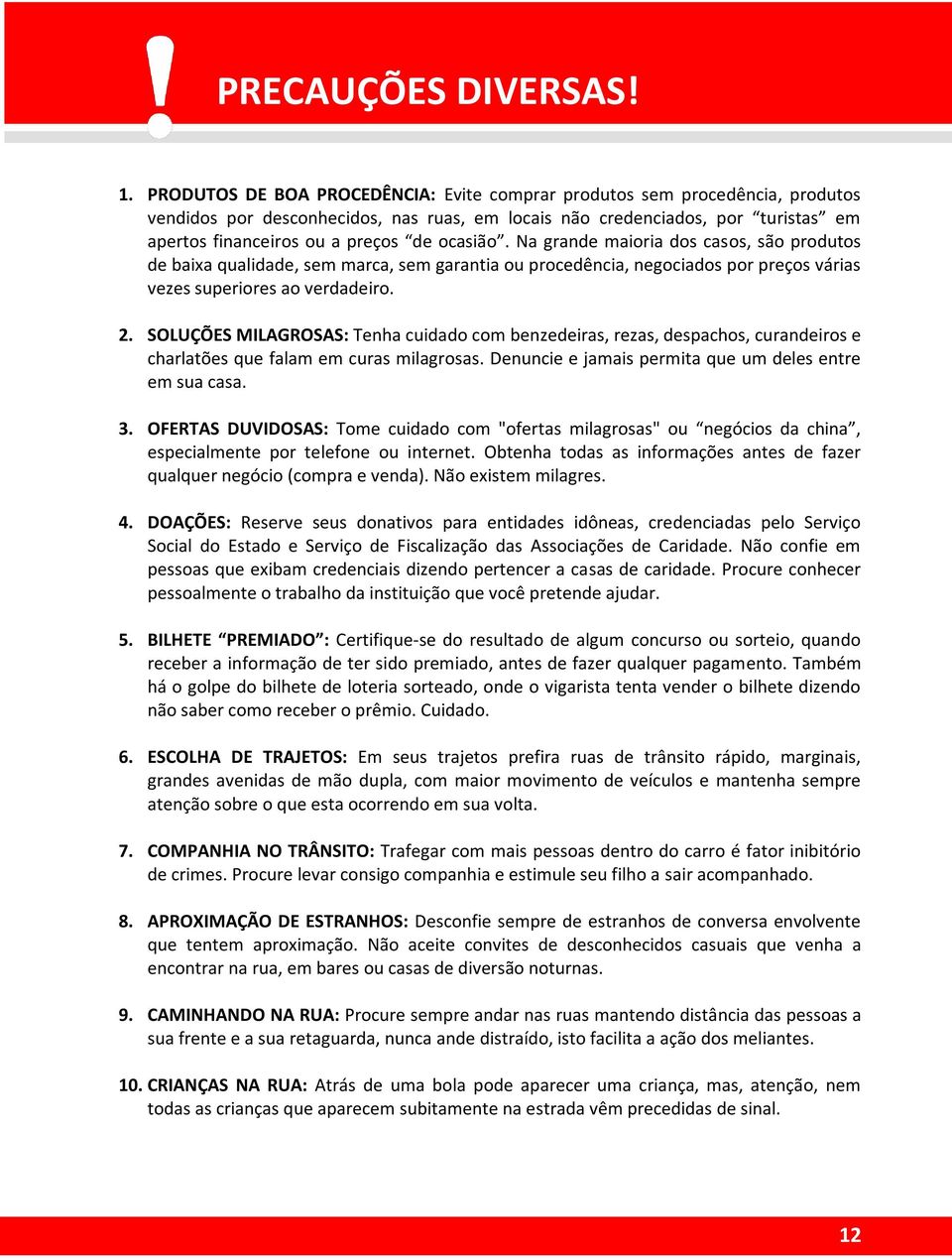 ocasião. Na grande maioria dos casos, são produtos de baixa qualidade, sem marca, sem garantia ou procedência, negociados por preços várias vezes superiores ao verdadeiro. 2.