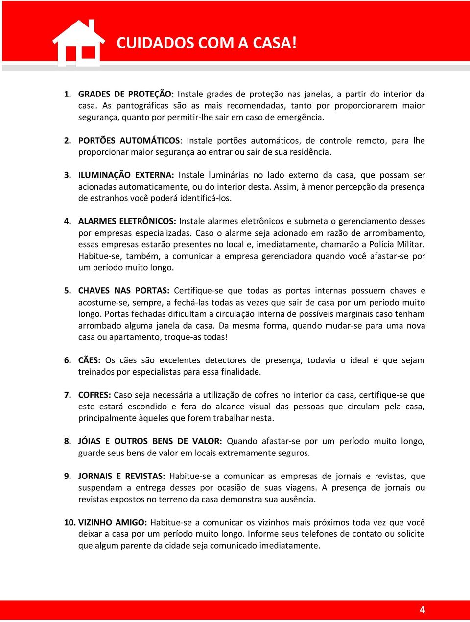 PORTÕES AUTOMÁTICOS: Instale portões automáticos, de controle remoto, para lhe proporcionar maior segurança ao entrar ou sair de sua residência. 3.