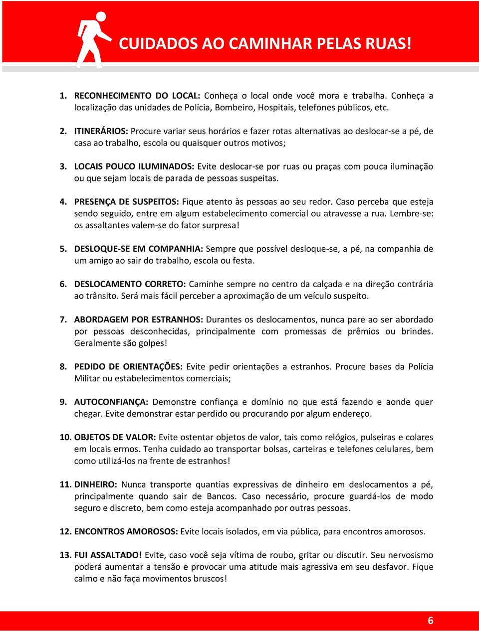 LOCAIS POUCO ILUMINADOS: Evite deslocar-se por ruas ou praças com pouca iluminação ou que sejam locais de parada de pessoas suspeitas. 4. PRESENÇA DE SUSPEITOS: Fique atento às pessoas ao seu redor.