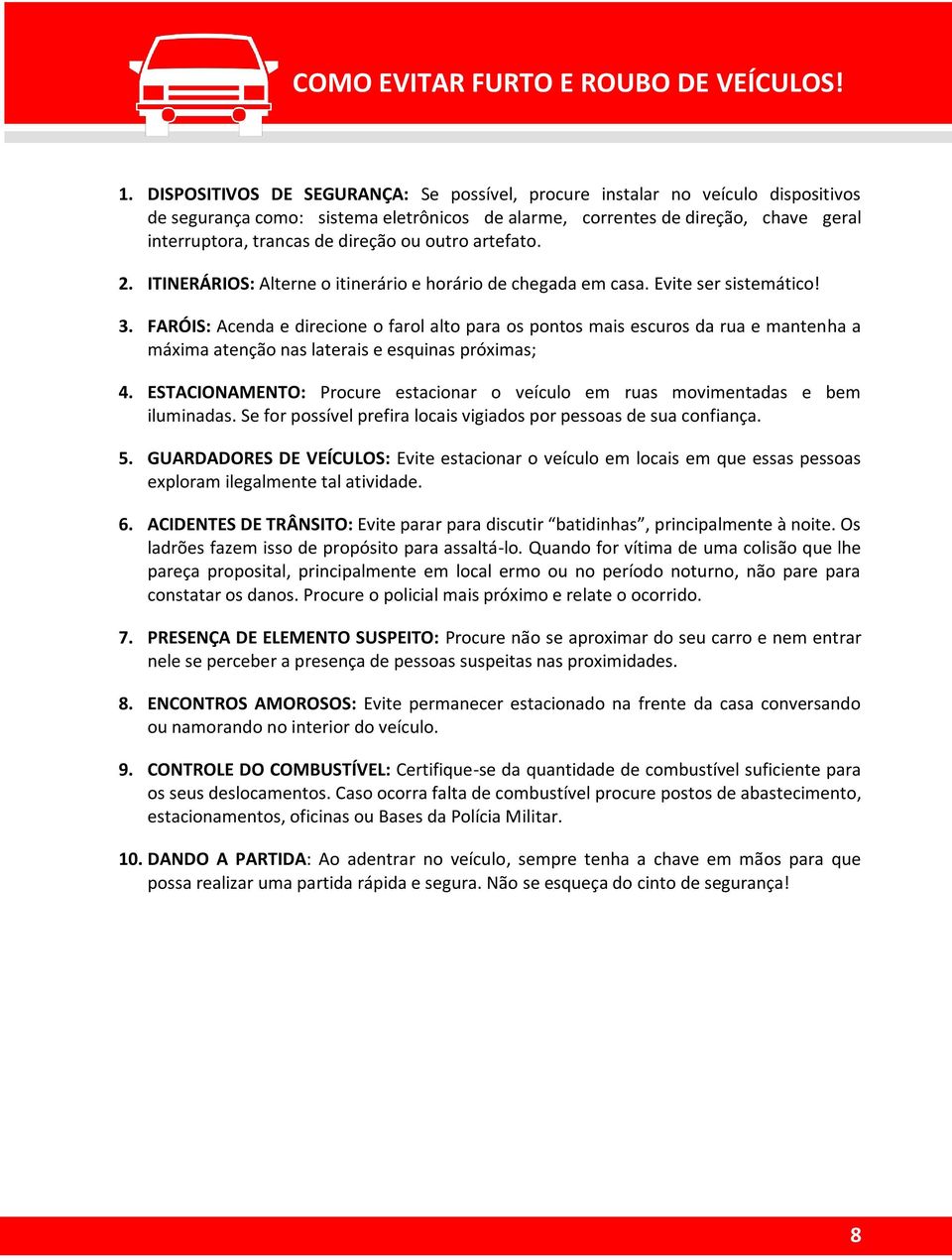 ou outro artefato. 2. ITINERÁRIOS: Alterne o itinerário e horário de chegada em casa. Evite ser sistemático! 3.