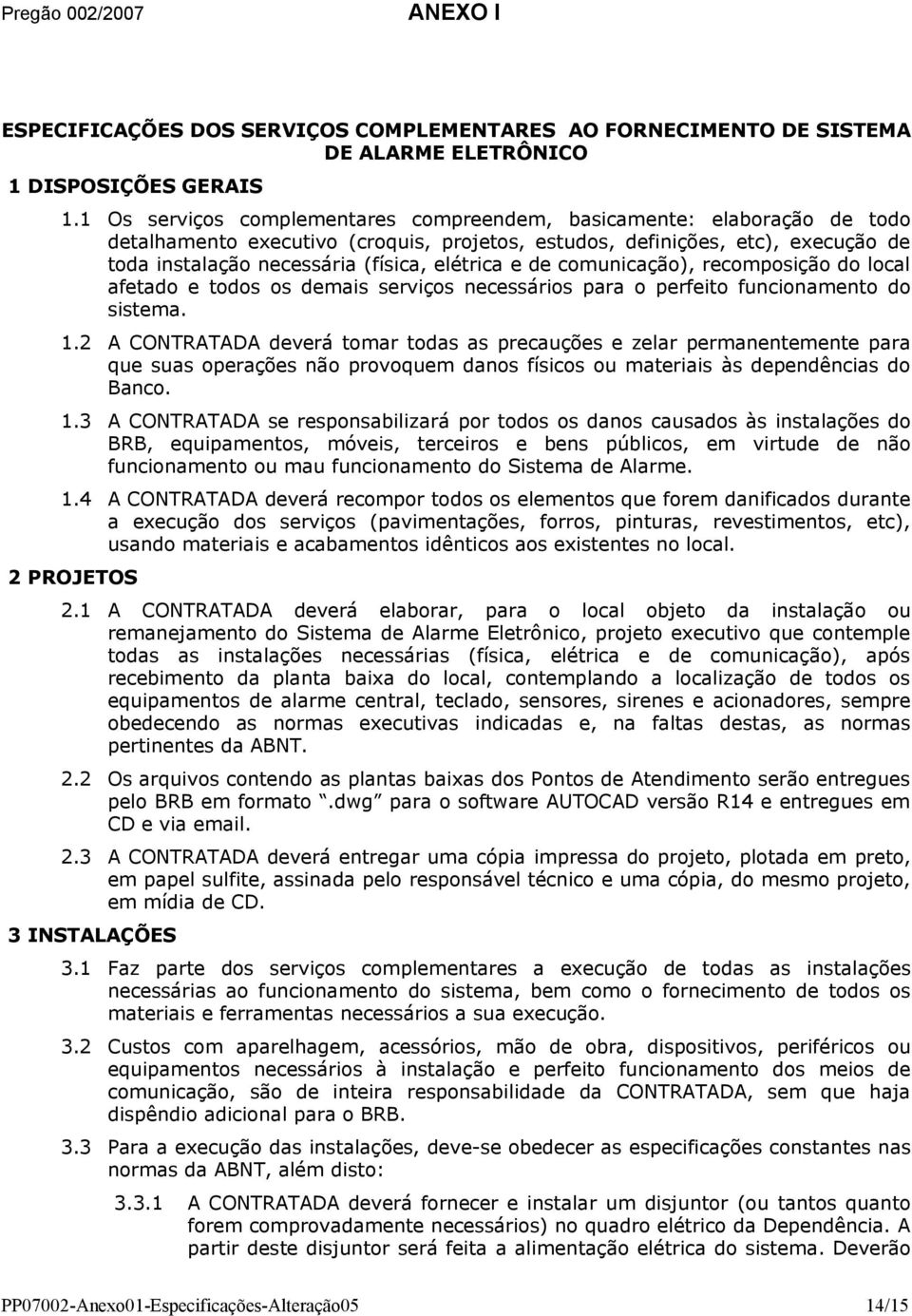 elétrica e de comunicação), recomposição do local afetado e todos os demais serviços necessários para o perfeito funcionamento do sistema. 1.