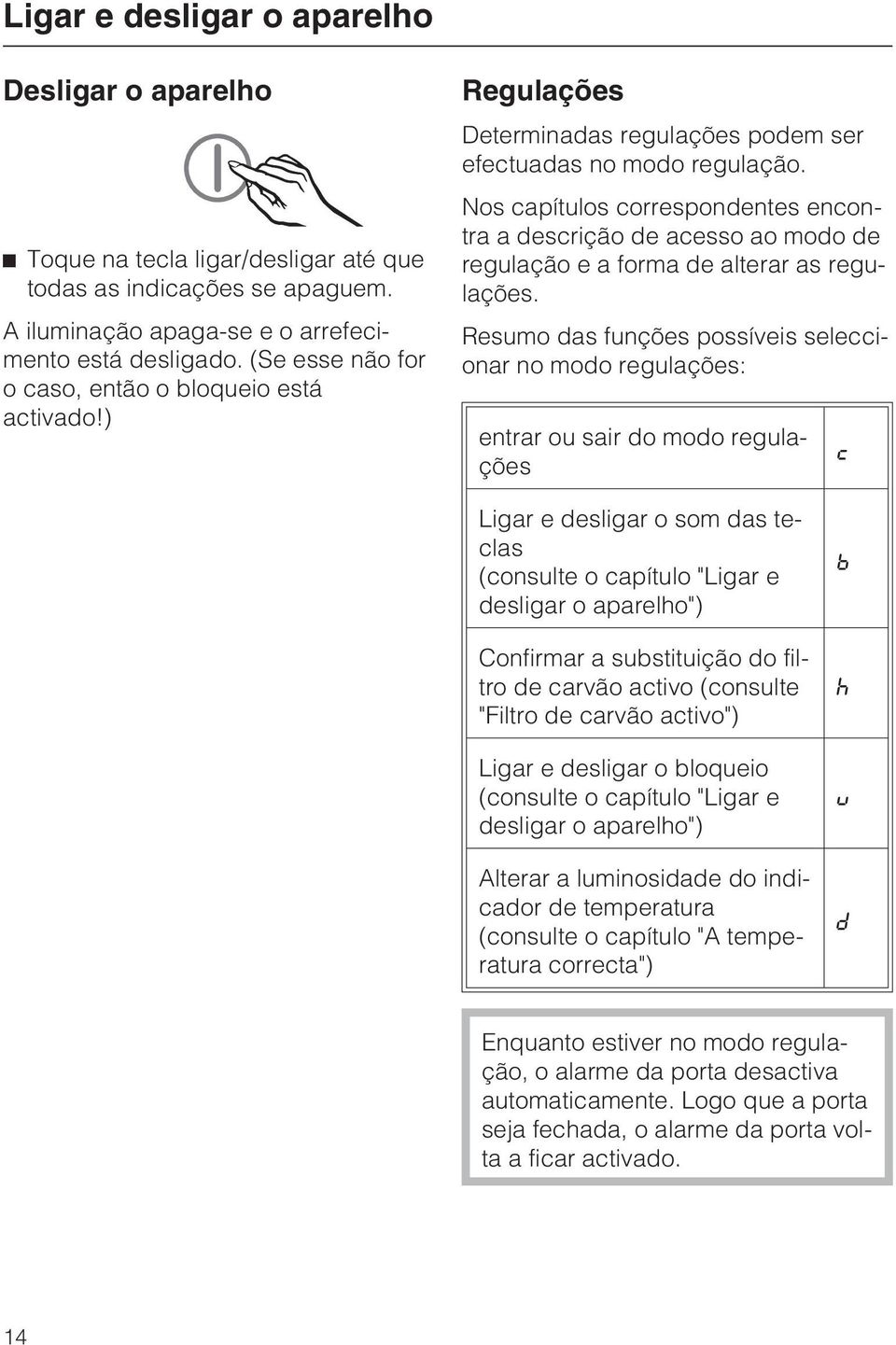 Nos capítulos correspondentes encontra a descrição de acesso ao modo de regulação e a forma de alterar as regulações.