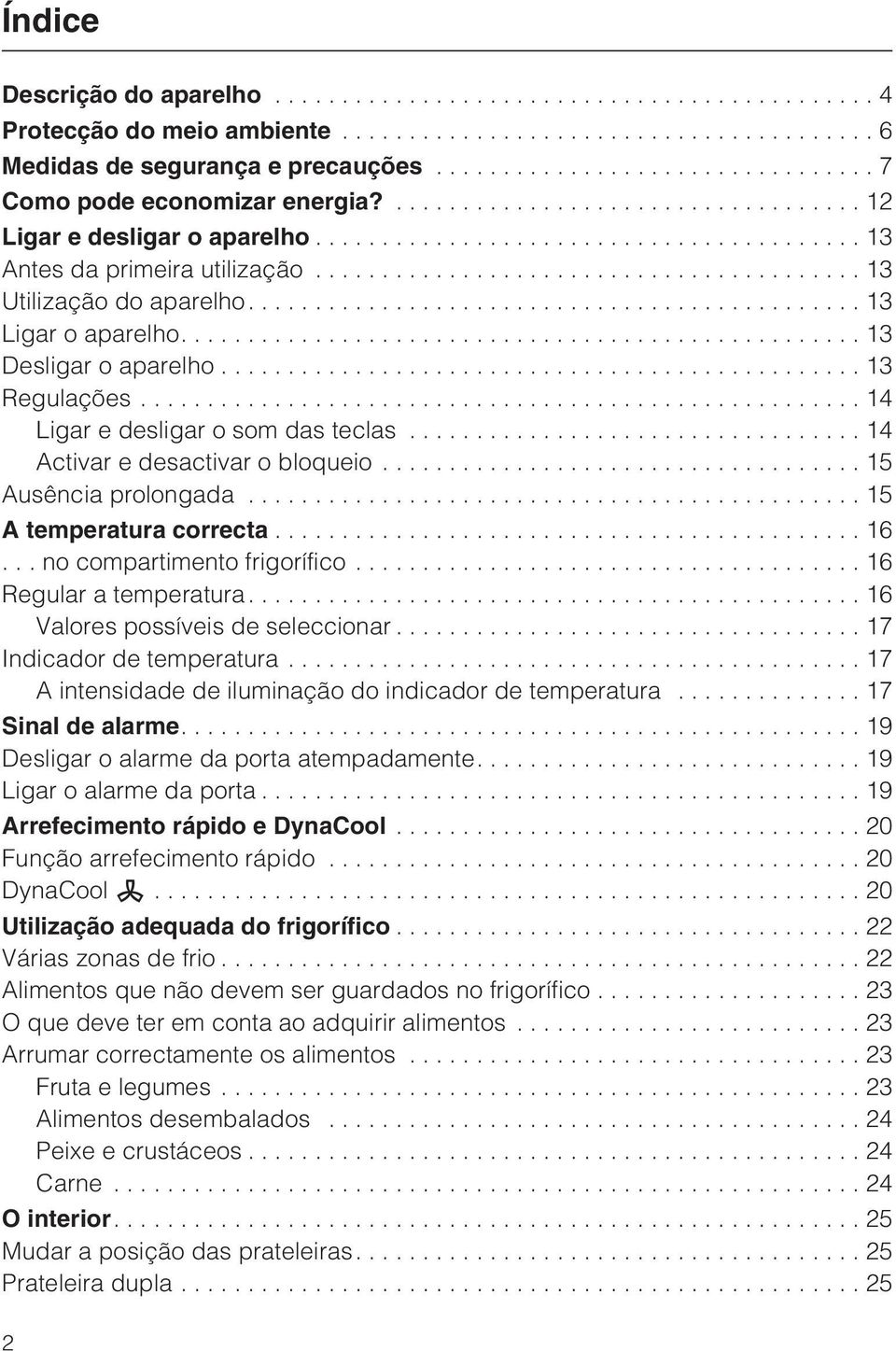 ..15 A temperatura correcta...16...nocompartimento frigorífico...16 Regular a temperatura....16 Valores possíveis de seleccionar...17 Indicador de temperatura.