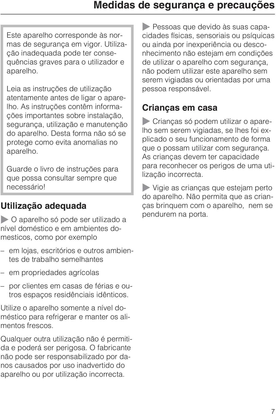 Desta forma não só se protege como evita anomalias no aparelho. Guarde o livro de instruções para que possa consultar sempre que necessário!