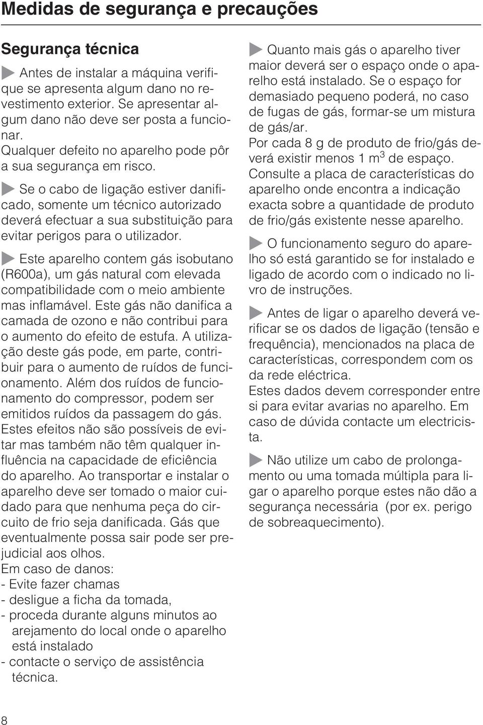 ~ Se o cabo de ligação estiver danificado, somente um técnico autorizado deverá efectuar a sua substituição para evitar perigos para o utilizador.