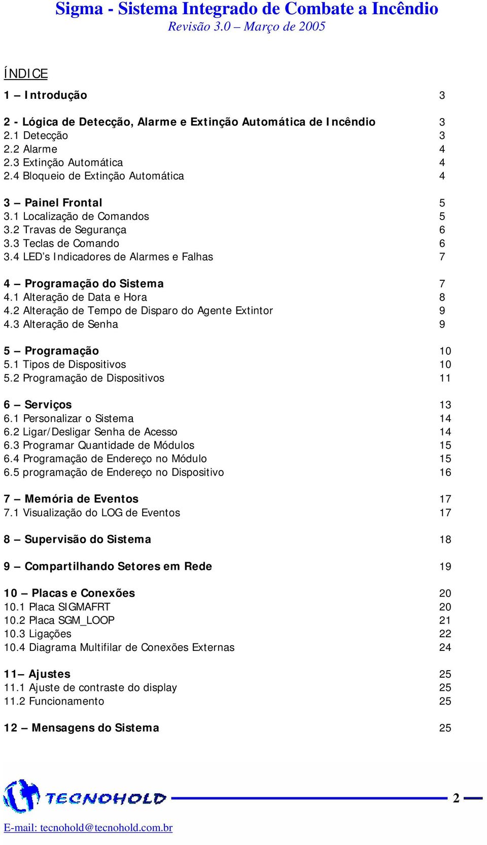 4 LED s Indicadores de Alarmes e Falhas 7 4 Programação do Sistema 7 4.1 Alteração de Data e Hora 8 4.2 Alteração de Tempo de Disparo do Agente Extintor 9 4.3 Alteração de Senha 9 5 Programação 10 5.