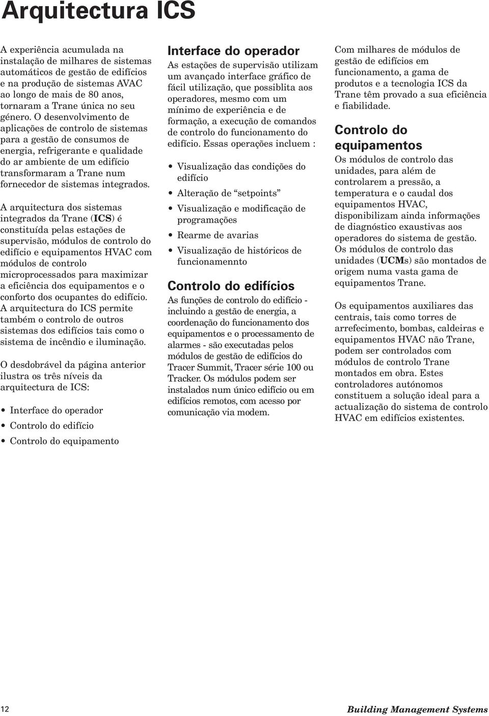 O desenvolvimento de aplicações de controlo de sistemas para a gestão de consumos de energia, refrigerante e qualidade do ar ambiente de um edifício transformaram a Trane num fornecedor de sistemas