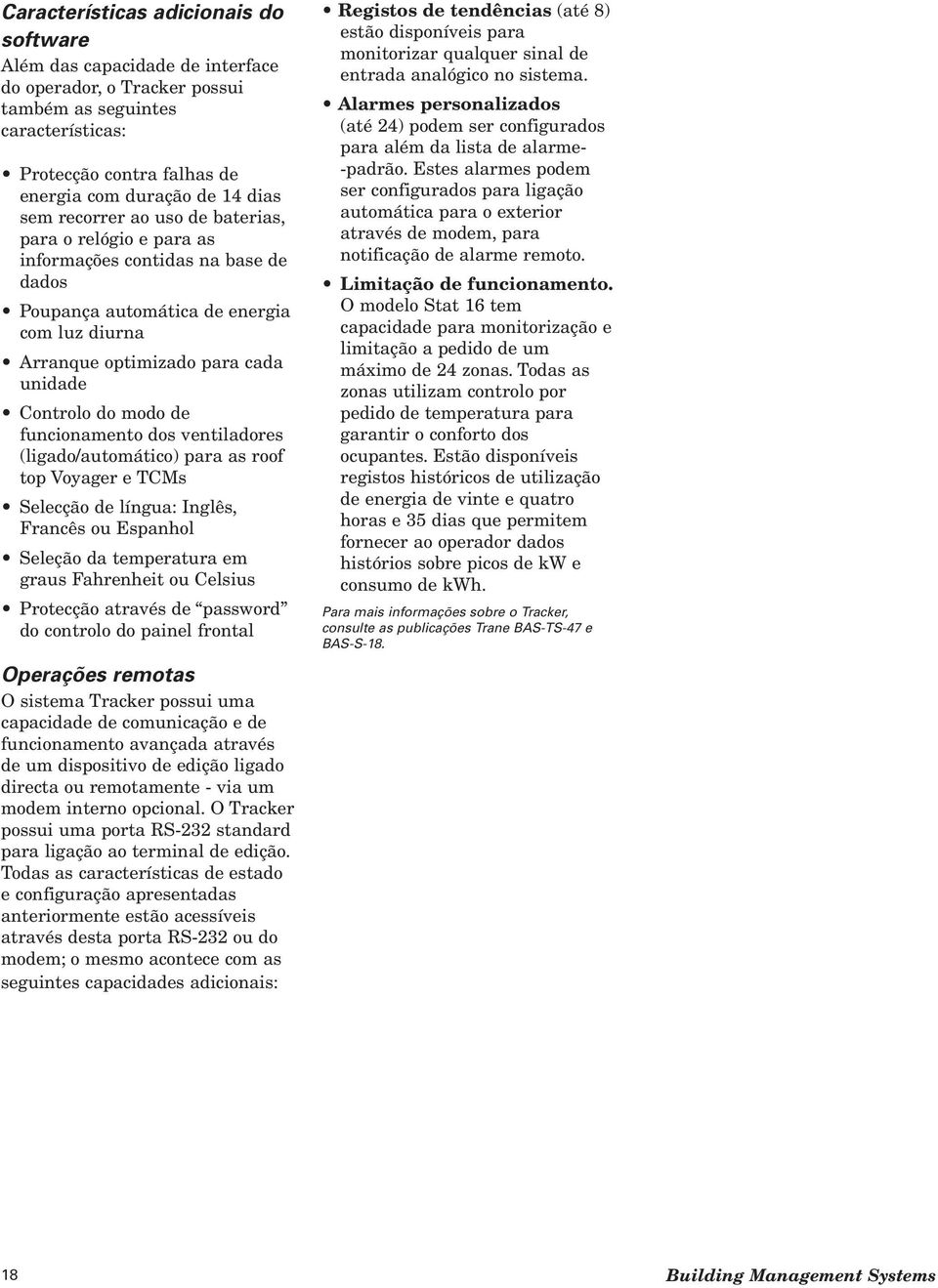 funcionamento dos ventiladores (ligado/automático) para as roof top Voyager e TCMs Selecção de língua: Inglês, Francês ou Espanhol Seleção da temperatura em graus Fahrenheit ou Celsius Protecção