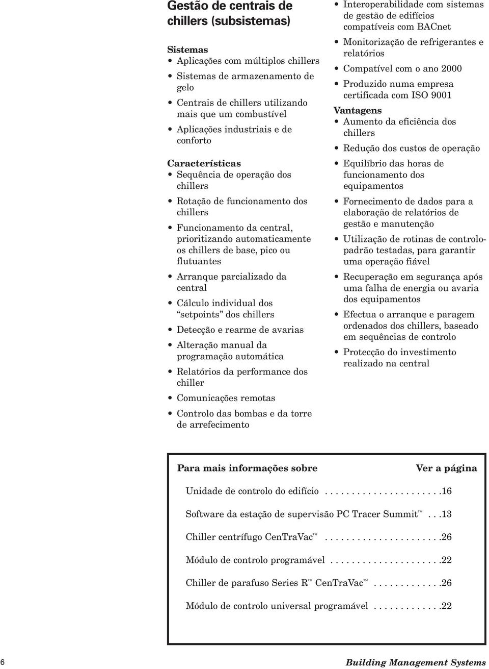 flutuantes Arranque parcializado da central Cálculo individual dos setpoints dos chillers Detecção e rearme de avarias Alteração manual da programação automática Relatórios da performance dos chiller