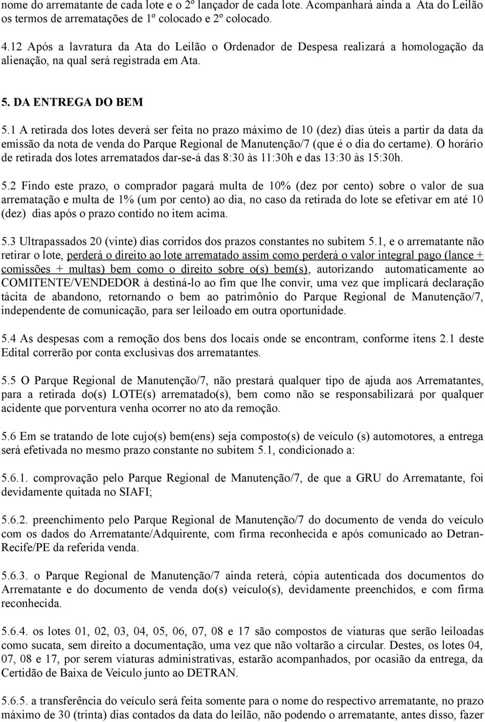 1 A retirada dos lotes deverá ser feita no prazo máximo de 10 (dez) dias úteis a partir da data da emissão da nota de venda do Parque Regional de Manutenção/7 (que é o dia do certame).