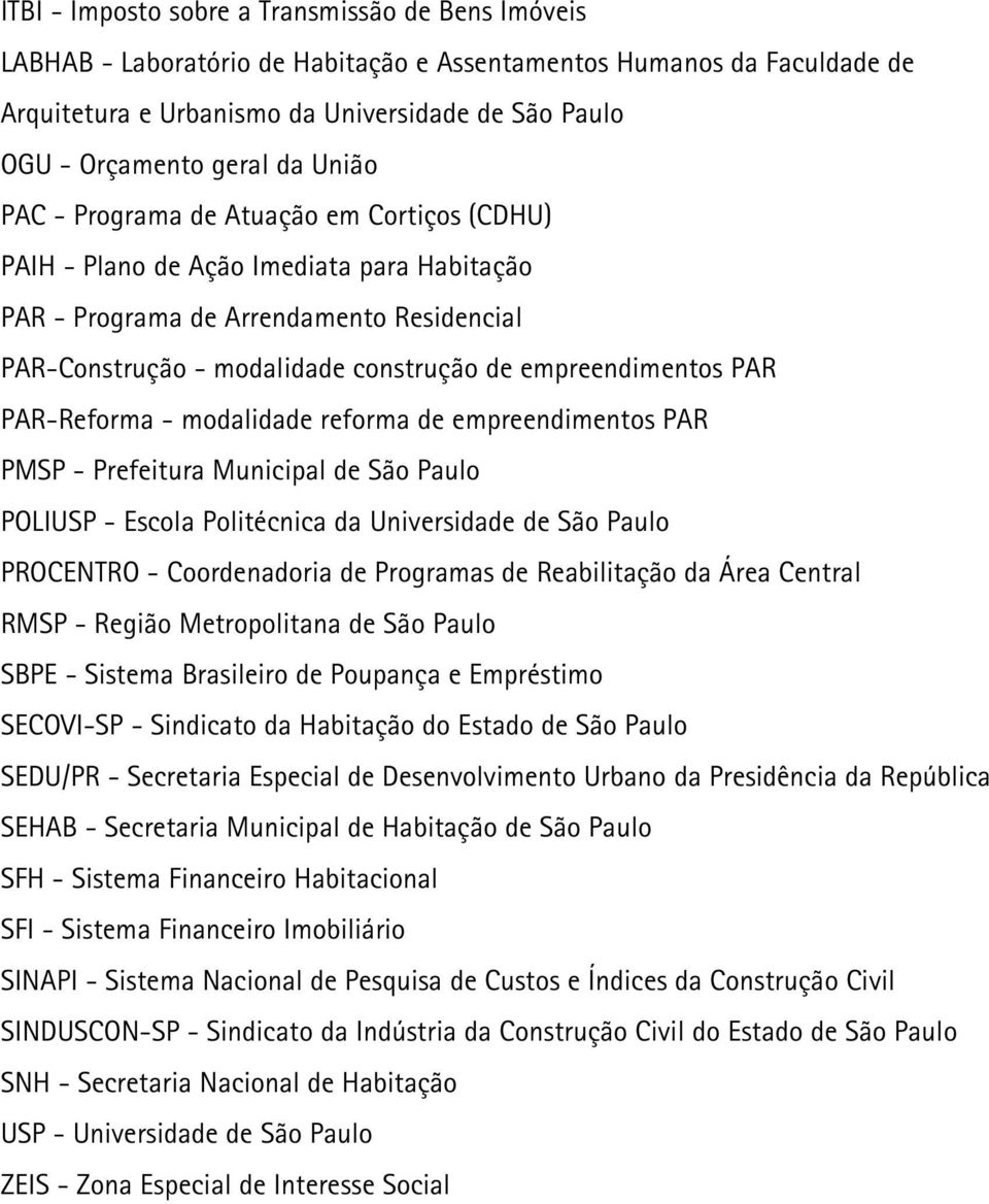 PAR PAR-Reforma - modalidade reforma de empreendimentos PAR PMSP - Prefeitura Municipal de São Paulo POLIUSP - Escola Politécnica da Universidade de São Paulo PROCENTRO - Coordenadoria de Programas