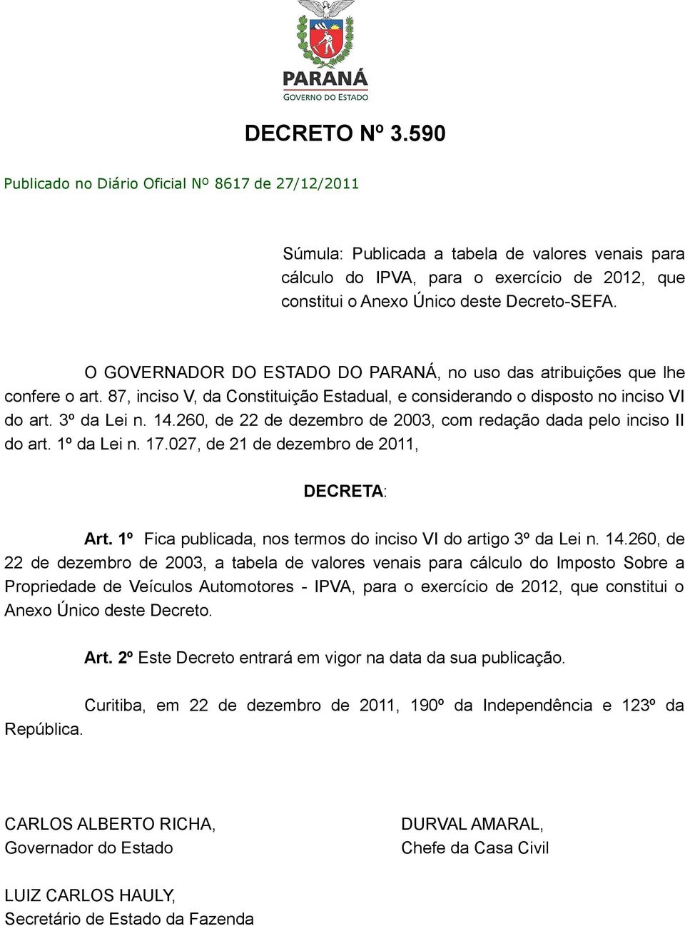 O GOVERNADOR DO ESTADO DO PARANÁ, no uso das atribuições que lhe confere o art. 87, inciso V, da Constituição Estadual, e considerando o disposto no inciso VI do art. 3º da Lei n. 14.