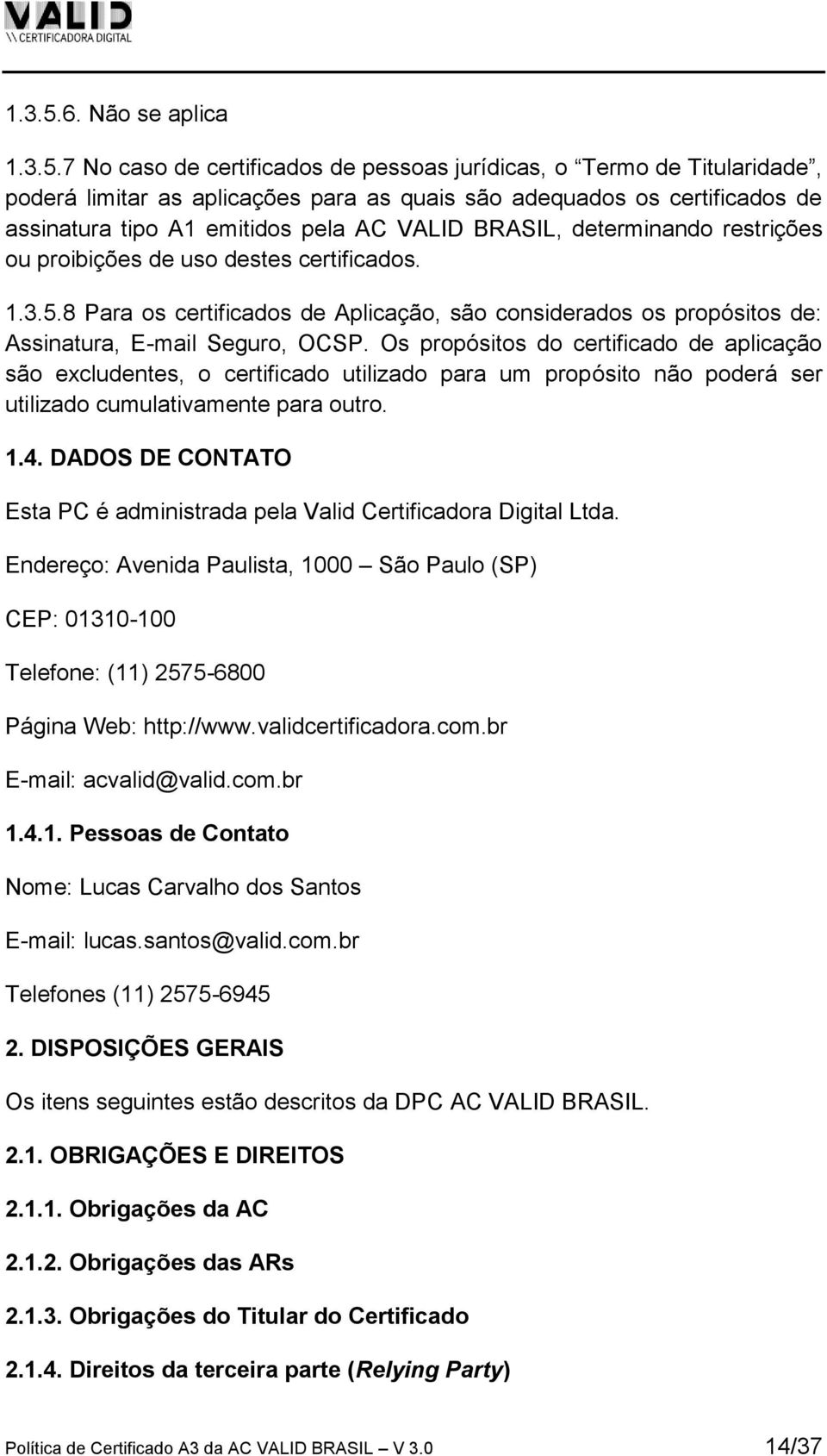 AC VALID BRASIL, determinando restrições ou proibições de uso destes certificados. 8 Para os certificados de Aplicação, são considerados os propósitos de: Assinatura, E-mail Seguro, OCSP.